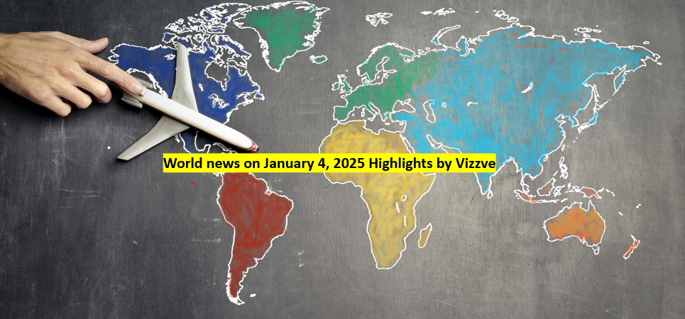 World news on January 4, 2025 Highlights by Vizzve